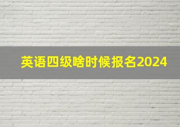 英语四级啥时候报名2024