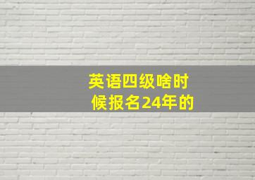 英语四级啥时候报名24年的