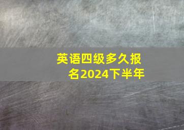 英语四级多久报名2024下半年