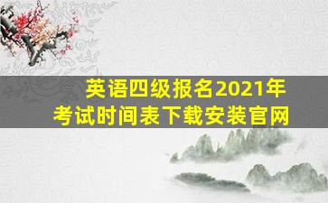 英语四级报名2021年考试时间表下载安装官网