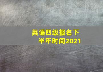 英语四级报名下半年时间2021