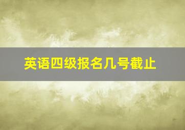 英语四级报名几号截止