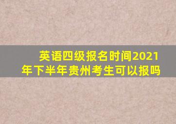 英语四级报名时间2021年下半年贵州考生可以报吗