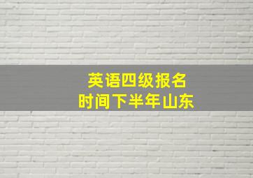 英语四级报名时间下半年山东