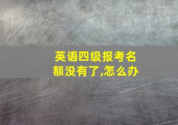 英语四级报考名额没有了,怎么办