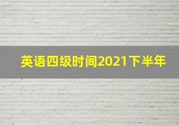 英语四级时间2021下半年