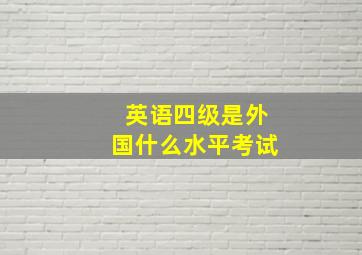 英语四级是外国什么水平考试