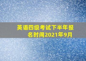 英语四级考试下半年报名时间2021年9月