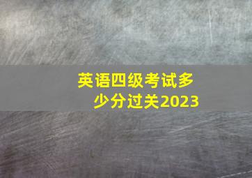 英语四级考试多少分过关2023