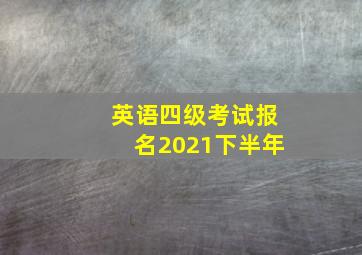 英语四级考试报名2021下半年