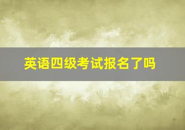 英语四级考试报名了吗