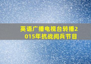 英语广播电视台转播2015年抗战阅兵节目