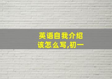 英语自我介绍该怎么写,初一