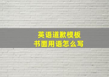 英语道歉模板书面用语怎么写