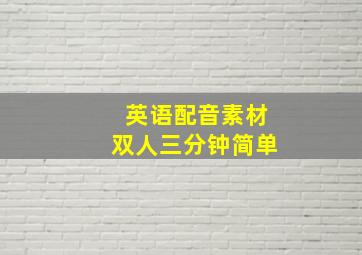 英语配音素材双人三分钟简单