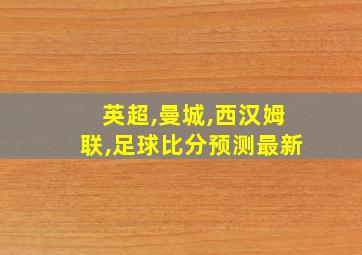 英超,曼城,西汉姆联,足球比分预测最新