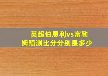 英超伯恩利vs富勒姆预测比分分别是多少