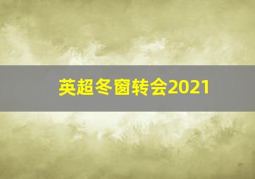 英超冬窗转会2021