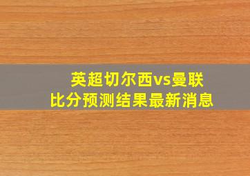 英超切尔西vs曼联比分预测结果最新消息