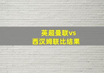 英超曼联vs西汉姆联比结果