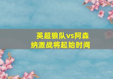 英超狼队vs阿森纳激战将起始时间