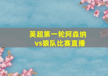 英超第一轮阿森纳vs狼队比赛直播