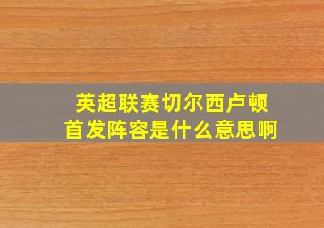 英超联赛切尔西卢顿首发阵容是什么意思啊