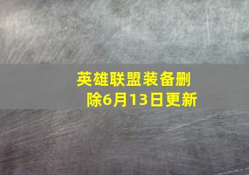 英雄联盟装备删除6月13日更新