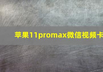 苹果11promax微信视频卡