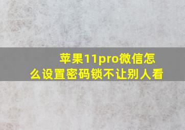 苹果11pro微信怎么设置密码锁不让别人看