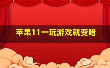 苹果11一玩游戏就变暗