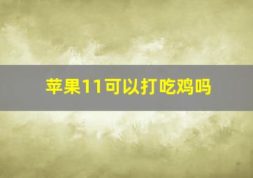 苹果11可以打吃鸡吗