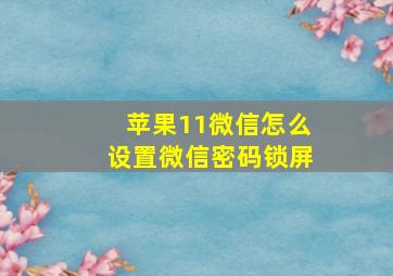 苹果11微信怎么设置微信密码锁屏