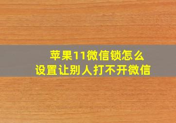 苹果11微信锁怎么设置让别人打不开微信