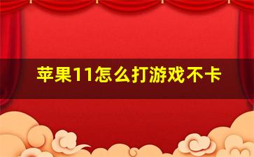 苹果11怎么打游戏不卡