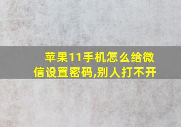 苹果11手机怎么给微信设置密码,别人打不开