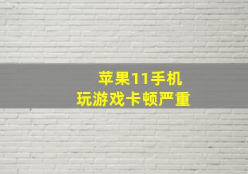 苹果11手机玩游戏卡顿严重