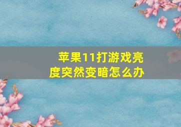 苹果11打游戏亮度突然变暗怎么办