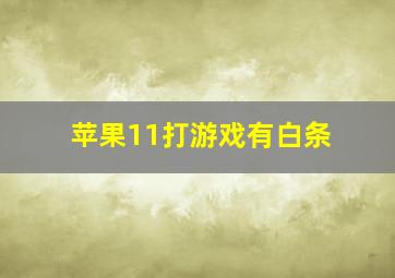 苹果11打游戏有白条