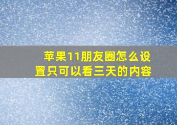 苹果11朋友圈怎么设置只可以看三天的内容