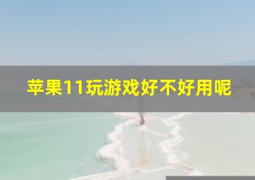 苹果11玩游戏好不好用呢