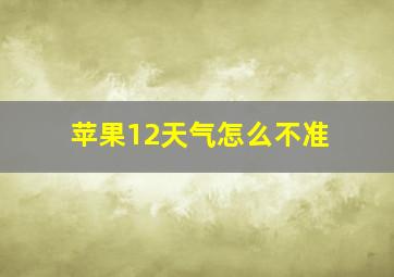 苹果12天气怎么不准