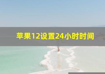 苹果12设置24小时时间