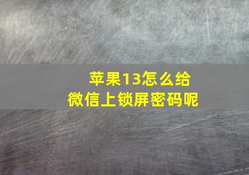 苹果13怎么给微信上锁屏密码呢