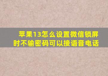 苹果13怎么设置微信锁屏时不输密码可以接语音电话