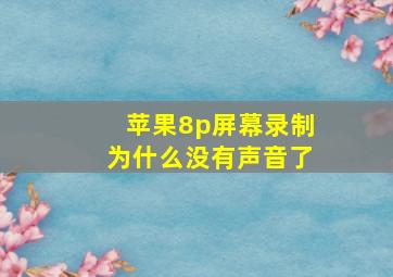 苹果8p屏幕录制为什么没有声音了