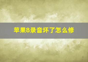 苹果8录音坏了怎么修