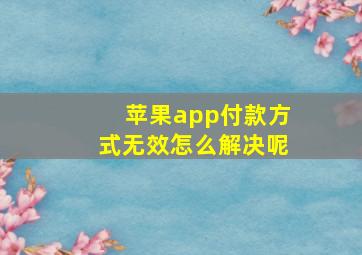 苹果app付款方式无效怎么解决呢