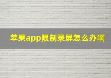 苹果app限制录屏怎么办啊