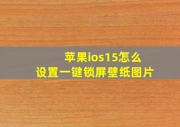 苹果ios15怎么设置一键锁屏壁纸图片